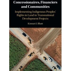Bhatt, Kinnari I. Concessionaires, Financiers and Communities: Implementing Indigenous Peoples' Rights to Land in Transnational Development Projects Bhatt, Kinnari I. Concessionaires, Financiers and Communities: Implementing Indigenous Peoples' Rights to Land in Transnational Development Projects