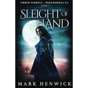 Henwick, Mark Sleight of Hand: An Amber Farrell Novel: 1 (Bite Back Urban Fantasy Thrillers) Henwick, Mark Sleight of Hand: An Amber Farrell Novel: 1 (Bite Back Urban Fantasy Thrillers)