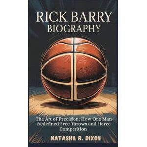 r.dixon, natasha rick barry biography: The Art of Precision: How One Man Redefined Free Throws and Fierce Competition r.dixon, natasha rick barry biography: The Art of Precision: How One Man Redefined Free Throws and Fierce Competition