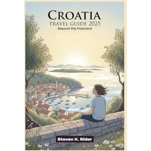 Rider, Steven K. Croatia Travel Guide 2025: Beyond the Postcard (Modern Traveler Series) Rider, Steven K. Croatia Travel Guide 2025: Beyond the Postcard (Modern Traveler Series)