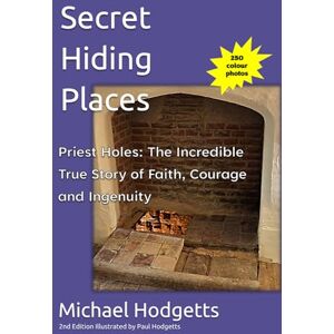 Hodgetts, Michael Secret Hiding Places: Priest Holes: An Incredible True Story of Faith, Courage and Ingenuity Hodgetts, Michael Secret Hiding Places: Priest Holes: An Incredible True Story of Faith, Courage and Ingenuity
