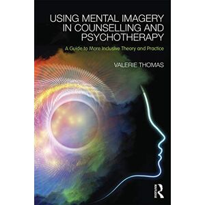 Thomas, Valerie Using Mental Imagery in Counselling and Psychotherapy: A Guide to More Inclusive Theory and Practice Thomas, Valerie Using Mental Imagery in Counselling and Psychotherapy: A Guide to More Inclusive Theory and Practice