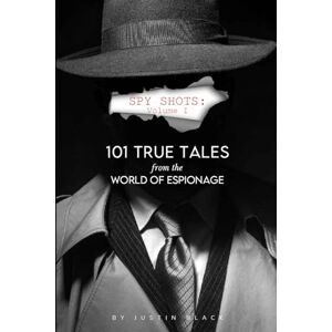 Black, Justin Spy Shots: Volume One: 101 True Tales from the World of Espionage (Spycraft 101) Black, Justin Spy Shots: Volume One: 101 True Tales from the World of Espionage (Spycraft 101)