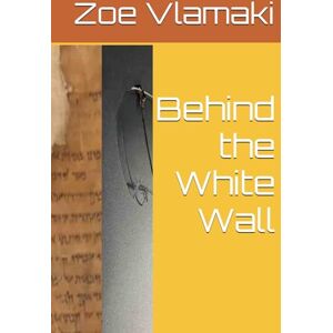 Vlamaki, Zoe Behind the White Wall (The Truth Never Told) Vlamaki, Zoe Behind the White Wall (The Truth Never Told)