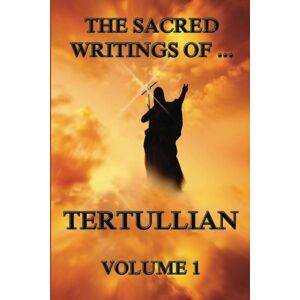 Tertullian The Sacred Writings of , Volume 1 Tertullian The Sacred Writings of , Volume 1