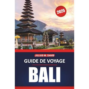 Davis, Julius M. Guide de voyage à Bali 2025: Explorez la culture, les plages, les expériences locales et les destinations incontournables de l'île paradisiaque d'Indonésie Davis, Julius M. Guide de voyage à Bali 2025: Explorez la culture, les plages, les expériences locales et les destinations incontournables de l'île paradisiaque d'Indonésie
