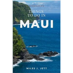 J. JETT, MILES KiddleUps Things To Do In Maui: Discover The Top Must-See Attractions, Local Culture, Beaches & Adventure Itineraries in Hawaii (KiddleUps Travel Guides) J. JETT, MILES KiddleUps Things To Do In Maui: Discover The Top Must-See Attractions, Local Culture, Beaches & Adventure Itineraries in Hawaii (KiddleUps Travel Guides)
