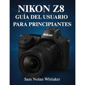 Whitaker, Sam Nolan NIKON Z8 GUÍA DEL USUARIO PARA PRINCIPIANTES: Técnicas de fotografía y videografía paso a paso, configuración de la cámara, dominio del enfoque ... capturar imágenes de calidad profesional. Whitaker, Sam Nolan NIKON Z8 GUÍA DEL USUARIO PARA PRINCIPIANTES: Técnicas de fotografía y videografía paso a paso, configuración de la cámara, dominio del enfoque ... capturar imágenes de calidad profesional.