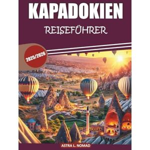 Nomad, Astra L. Kappadokien Reiseführer 2025: Entdecken Sie die Wunder von Ballonfahrten, Höhlenhotels, der lokalen Kultur und der alten Geschichte im Herzen der Türkei Nomad, Astra L. Kappadokien Reiseführer 2025: Entdecken Sie die Wunder von Ballonfahrten, Höhlenhotels, der lokalen Kultur und der alten Geschichte im Herzen der Türkei