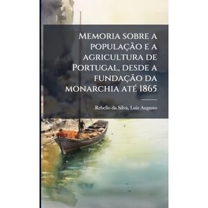 Silva Memoria sobre a população e a agricultura de Portugal, desde a fundação da monarchia atÃ(c) 1865 Silva Memoria sobre a população e a agricultura de Portugal, desde a fundação da monarchia atÃ(c) 1865