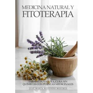 Redondo Mestres, José María Medicina Natural y Fitoterapia: Farmacia Natural, Cura Sin Químicos Con Plantas Medicinales: Remedios Ancestrales, Fitoterapia Moderna y Protocolos Naturales para Sanar Cuerpo y Mente Redondo Mestres, José María Medicina Natural y Fitoterapia: Farmacia Natural, Cura Sin Químicos Con Plantas Medicinales: Remedios Ancestrales, Fitoterapia Moderna y Protocolos Naturales para Sanar Cuerpo y Mente