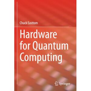 Easttom, Chuck Hardware for Quantum Computing Easttom, Chuck Hardware for Quantum Computing