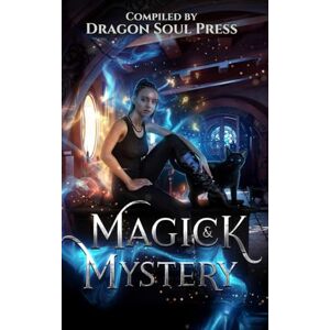 Feldman, J.E. Magick & Mystery: A Dragon Soul Press Anthology Feldman, J.E. Magick & Mystery: A Dragon Soul Press Anthology