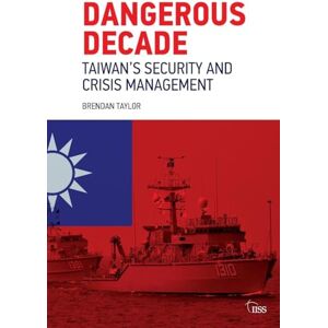 Taylor Dangerous Decade: Taiwan’s Security and Crisis Management (Adelphi) Taylor Dangerous Decade: Taiwan’s Security and Crisis Management (Adelphi)