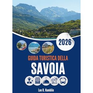 Lee GUIDA TURISTICA DELLA SAVOIA 2026: Dove montagne, storia e natura si incontrano Lee GUIDA TURISTICA DELLA SAVOIA 2026: Dove montagne, storia e natura si incontrano
