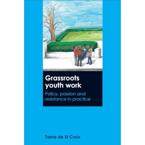 De St Croix, Tania Grassroots youth work: Policy, Passion and Resistance in Practice De St Croix, Tania Grassroots youth work: Policy, Passion and Resistance in Practice