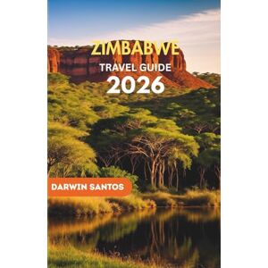 Santos, Darwin ZIMBABWE Travel Guide 2026: A Distinctive Companion to Safaris, Timeless Landscapes, Cultural Heritage, and Unparalleled Experiences Santos, Darwin ZIMBABWE Travel Guide 2026: A Distinctive Companion to Safaris, Timeless Landscapes, Cultural Heritage, and Unparalleled Experiences