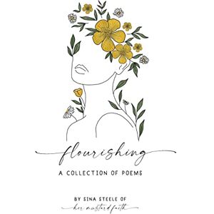 Steele, Sina Flourishing: A Collection Of Poems Steele, Sina Flourishing: A Collection Of Poems