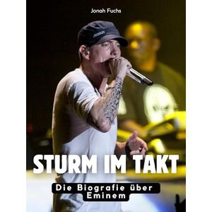 Fuchs, Jonah Sturm im Takt: Die Biografie über Eminem. Hochwertige Hardcoverausgabe Fuchs, Jonah Sturm im Takt: Die Biografie über Eminem. Hochwertige Hardcoverausgabe