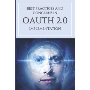 Digital, Cybicus Best Practices and Concerns in Oauth 2.0 Implementation: Right The First Time Digital, Cybicus Best Practices and Concerns in Oauth 2.0 Implementation: Right The First Time