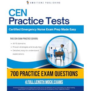 Publishing, Ambitionz CEN Practice Tests: CEN Certification Exam Prep with 4 Full-Length Practice Tests, 700 Review Questions, and Proven Tips And Strategies to Pass the Certified Emergency Nurse Exam on the First Try Publishing, Ambitionz CEN Practice Tests: CEN Certification Exam Prep with 4 Full-Length Practice Tests, 700 Review Questions, and Proven Tips And Strategies to Pass the Certified Emergency Nurse Exam on the First Try