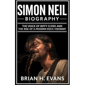 Evans, Brian H. Simon Neil Biography: The Voice of Biffy Clyro and the Rise of a Modern Rock Visionary Evans, Brian H. Simon Neil Biography: The Voice of Biffy Clyro and the Rise of a Modern Rock Visionary