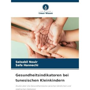 Nouir, Selsabil Gesundheitsindikatoren bei tunesischen Kleinkindern: Studie über die Gesundheitslücke zwischen ländlichen und städtischen Gebieten Nouir, Selsabil Gesundheitsindikatoren bei tunesischen Kleinkindern: Studie über die Gesundheitslücke zwischen ländlichen und städtischen Gebieten