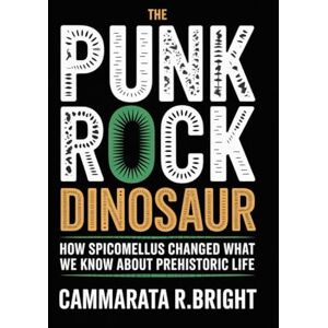 bright, Cammarata R. The Punk Rock Dinosaur: How Spicomellus Changed What We Know About Prehistoric Life bright, Cammarata R. The Punk Rock Dinosaur: How Spicomellus Changed What We Know About Prehistoric Life