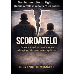 Tommasini, Giovanni SCORDATELO: La storia vera di un padre separato nella spirale della persecuzione legalizzata (STORIE VERE OFFLINE. Libri e Ebooks da due piattaforme social dimenticate. L'Altro e la Realtà.) Tommasini, Giovanni SCORDATELO: La storia vera di un padre separato nella spirale della persecuzione legalizzata (STORIE VERE OFFLINE. Libri e Ebooks da due piattaforme social dimenticate. L'Altro e la Realtà.)