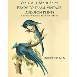 Kirby, Barbara Ann Wall Art Made Easy: Ready to Frame Vintage Audubon Prints: 30 Beautiful Illustrations to Transform Your Home: 1 Kirby, Barbara Ann Wall Art Made Easy: Ready to Frame Vintage Audubon Prints: 30 Beautiful Illustrations to Transform Your Home: 1