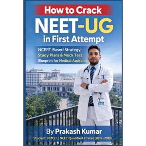 kumar, Prakash How to Crack NEET-UG in First Attempt: NCERT-Based Strategy, Study Plans & Mock Test Blueprint for Medical Aspirants kumar, Prakash How to Crack NEET-UG in First Attempt: NCERT-Based Strategy, Study Plans & Mock Test Blueprint for Medical Aspirants
