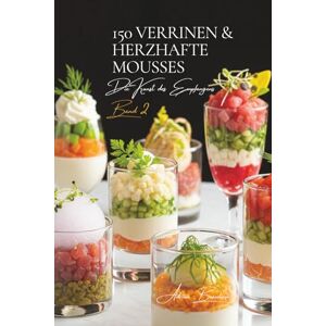 Beaulieu, Adrien Lawrence 150 Verrinen & Herzhafte Mousses: Eine französische kulinarische Enzyklopädie – Sammlung Die Kunst des Empfangens – Band 2 (Eine Französische ... Kollektion „Die Kunst des Empfangens“) Beaulieu, Adrien Lawrence 150 Verrinen & Herzhafte Mousses: Eine französische kulinarische Enzyklopädie – Sammlung Die Kunst des Empfangens – Band 2 (Eine Französische ... Kollektion „Die Kunst des Empfangens“)