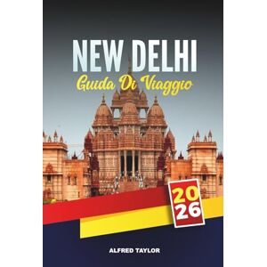 Taylor GUIDA DI VIAGGIO NEW DELHI 2026: Monumenti storici, tour del cibo di strada e mercati imperdibili nella dinamica capitale dell'India Taylor GUIDA DI VIAGGIO NEW DELHI 2026: Monumenti storici, tour del cibo di strada e mercati imperdibili nella dinamica capitale dell'India