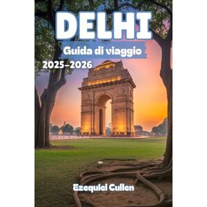 Cullen, Ezequiel DELHI Guida di viaggio 2025-2026: Esplora la capitale dell'India come un locale: scopri luoghi iconici, bazar nascosti, cibo di strada, gemme ... utili per la migliore esperienza a Delhi Cullen, Ezequiel DELHI Guida di viaggio 2025-2026: Esplora la capitale dell'India come un locale: scopri luoghi iconici, bazar nascosti, cibo di strada, gemme ... utili per la migliore esperienza a Delhi