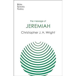 Wright, Christopher J. H. The Message of Jeremiah: Grace In The End (The Bible Speaks Today Old Testament) Wright, Christopher J. H. The Message of Jeremiah: Grace In The End (The Bible Speaks Today Old Testament)