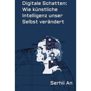An, Serhii Digitale Schatten: Wie künstliche Intelligenz unser Selbst verändert An, Serhii Digitale Schatten: Wie künstliche Intelligenz unser Selbst verändert