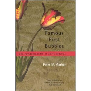 Garber, Peter M. Famous First Bubbles: The Fundamentals of Early Manias (The MIT Press) Garber, Peter M. Famous First Bubbles: The Fundamentals of Early Manias (The MIT Press)