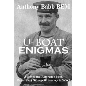 Babb BEM, Mr Anthony U-BOAT ENIGMAS: Royal Navy Salvage & Secrecy in WW1. Babb BEM, Mr Anthony U-BOAT ENIGMAS: Royal Navy Salvage & Secrecy in WW1.