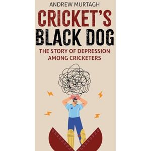 Andrew Murtagh Cricket's Black Dog: Depression and Cricket Andrew Murtagh Cricket's Black Dog: Depression and Cricket