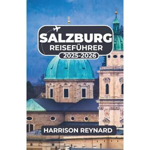 Reynard, Harrison Salzburg Reiseführer 2025-2026: Entdecken Sie lokale Traditionen, historische Sehenswürdigkeiten und malerische Ausblicke durch die Stadt Reynard, Harrison Salzburg Reiseführer 2025-2026: Entdecken Sie lokale Traditionen, historische Sehenswürdigkeiten und malerische Ausblicke durch die Stadt