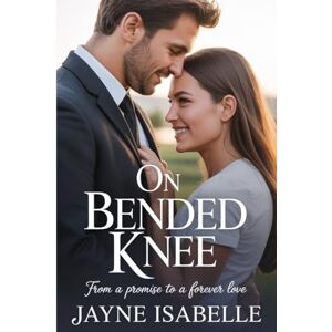 Isabelle, Jayne On Bended Knee: A heartfelt contemporary romance about courage, second chances, and love that lasts. Isabelle, Jayne On Bended Knee: A heartfelt contemporary romance about courage, second chances, and love that lasts.