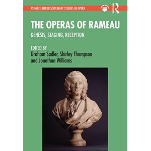 The Operas of Rameau: Genesis, Staging, Reception (Ashgate Interdisciplinary Studies in Opera) The Operas of Rameau: Genesis, Staging, Reception (Ashgate Interdisciplinary Studies in Opera)