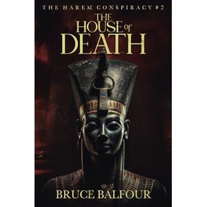 Balfour, Bruce The House of Death: Book 2 of The Harem Conspiracy, A Novel of Ancient Egypt Balfour, Bruce The House of Death: Book 2 of The Harem Conspiracy, A Novel of Ancient Egypt