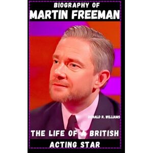 WILLIAMS, DONALD R. BIOGRAPHY OF MARTIN FREEMAN: THE LIFE OF A BRITISH ACTING STAR WILLIAMS, DONALD R. BIOGRAPHY OF MARTIN FREEMAN: THE LIFE OF A BRITISH ACTING STAR