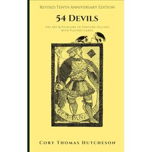 Hutcheson, Cory Thomas Fifty-four Devils: The Art and Folklore of Fortune-Telling with Playing Cards (Tenth Anniversary Edition) Hutcheson, Cory Thomas Fifty-four Devils: The Art and Folklore of Fortune-Telling with Playing Cards (Tenth Anniversary Edition)