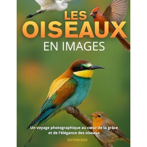 NOSSUT, Bastien Les oiseaux en images: Un voyage photographique au cœur de la grâce et de l’élégance des oiseaux. Livre photos sur les oiseaux NOSSUT, Bastien Les oiseaux en images: Un voyage photographique au cœur de la grâce et de l’élégance des oiseaux. Livre photos sur les oiseaux