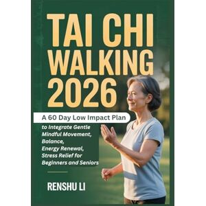 LI, RENSHU TAI CHI WALKING 2026: A 60 Day Low Impact Plan to Integrate Gentle Mindful Movement, Balance, Energy Renewal, Stress Relief for Beginners and Seniors LI, RENSHU TAI CHI WALKING 2026: A 60 Day Low Impact Plan to Integrate Gentle Mindful Movement, Balance, Energy Renewal, Stress Relief for Beginners and Seniors