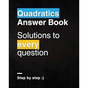 Lee Quadratics For Beginners Answer Book: Step-by-Step Solutions to Every Question Lee Quadratics For Beginners Answer Book: Step-by-Step Solutions to Every Question