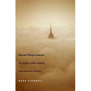 Kingwell, Mark Nearest Thing to Heaven: The Empire State Building and American Dreams (Icons of America) Kingwell, Mark Nearest Thing to Heaven: The Empire State Building and American Dreams (Icons of America)