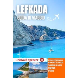 Spencer, Griswold LEFKADA GUIDA DI VIAGGIO 2026: Baie nascoste, sentieri panoramici, coste panoramiche, fascino del villaggio e monasteri storici Spencer, Griswold LEFKADA GUIDA DI VIAGGIO 2026: Baie nascoste, sentieri panoramici, coste panoramiche, fascino del villaggio e monasteri storici